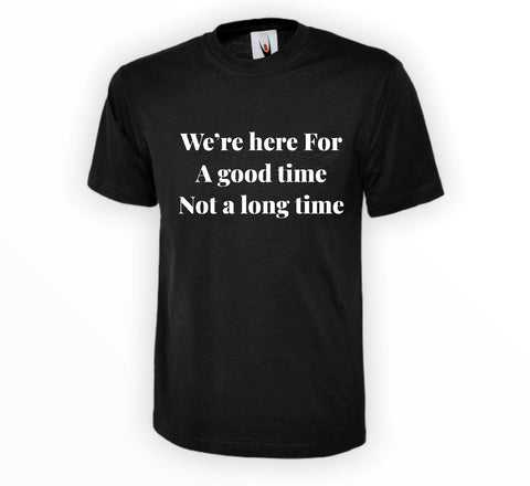 We're here for a good time T-Shirt